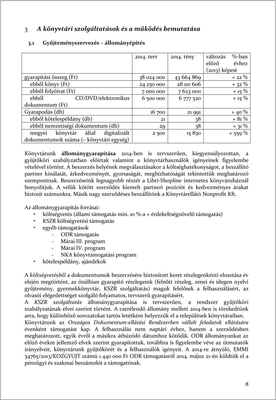 CD/DVD/elektronikus 6 500 000 6 777 520 + 15 % dokumentum (Ft) Gyarapodás (db) 16 700 21 991 + 40 % ebből kötelespéldány (db) 21 38 + 81 % ebből nemzetiségi dokumentum (db) 29 38 + 31 % megyei