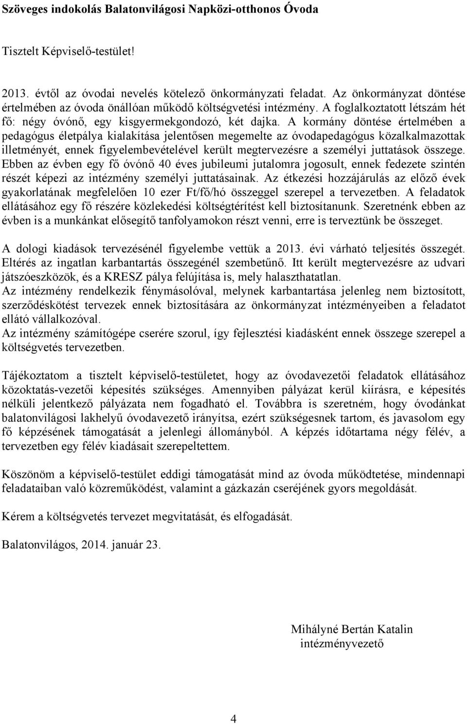 A kormány döntése értelmében a pedagógus életpálya kialakítása jelentősen megemelte az óvodapedagógus közalkalmazottak illetményét, ennek figyelembevételével került megtervezésre a személyi