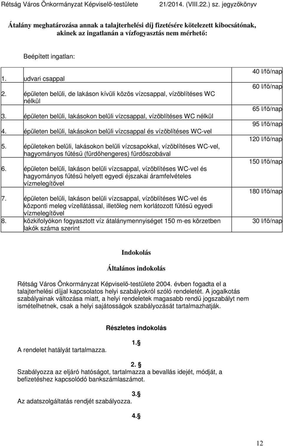 épületen belüli, lakásokon belüli vízcsappal és vízöblítéses WC-vel 5. épületeken belüli, lakásokon belüli vízcsapokkal, vízöblítéses WC-vel, hagyományos fűtésű (fürdőhengeres) fürdőszobával 6.