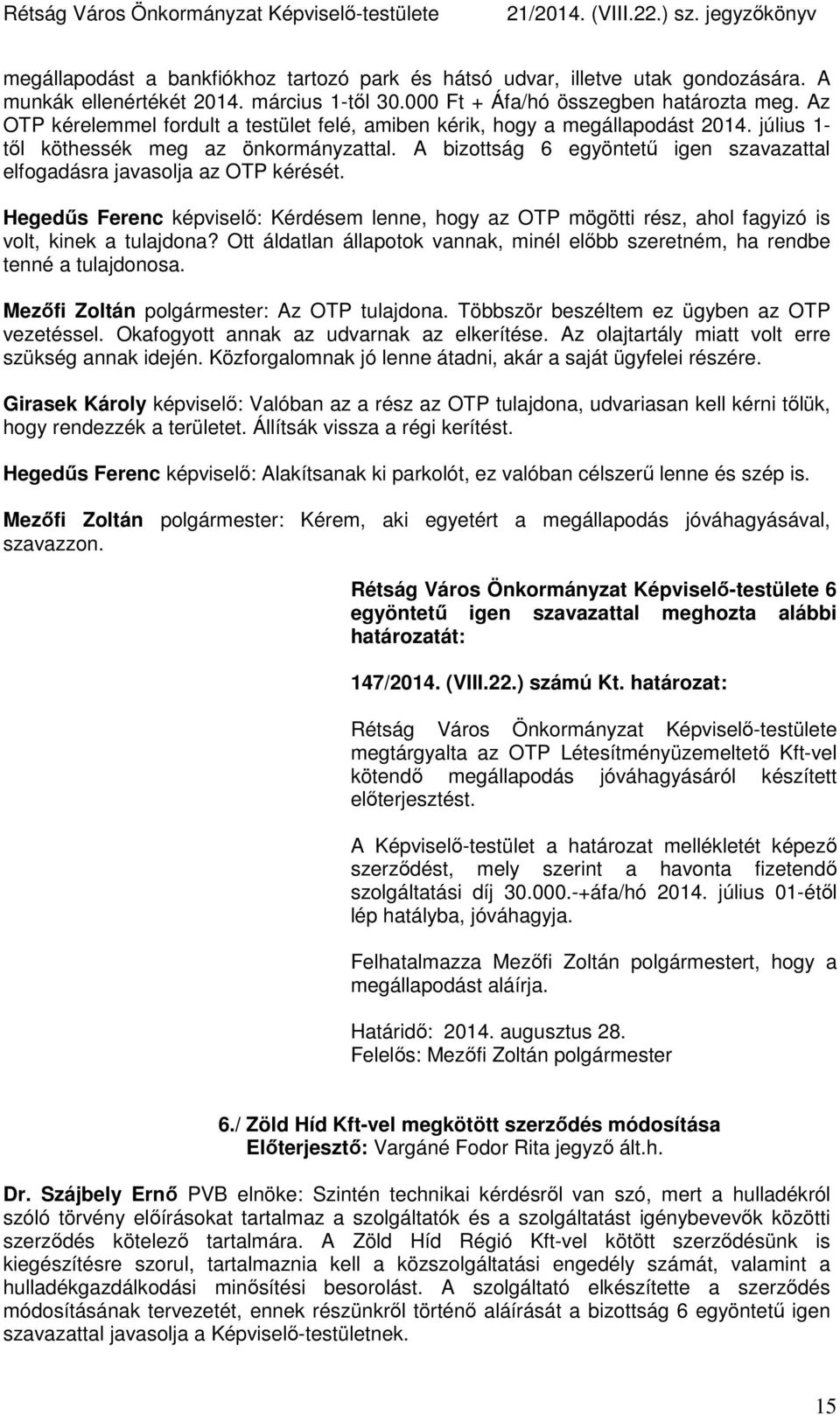 A bizottság 6 egyöntetű igen szavazattal elfogadásra javasolja az OTP kérését. Hegedűs Ferenc képviselő: Kérdésem lenne, hogy az OTP mögötti rész, ahol fagyizó is volt, kinek a tulajdona?