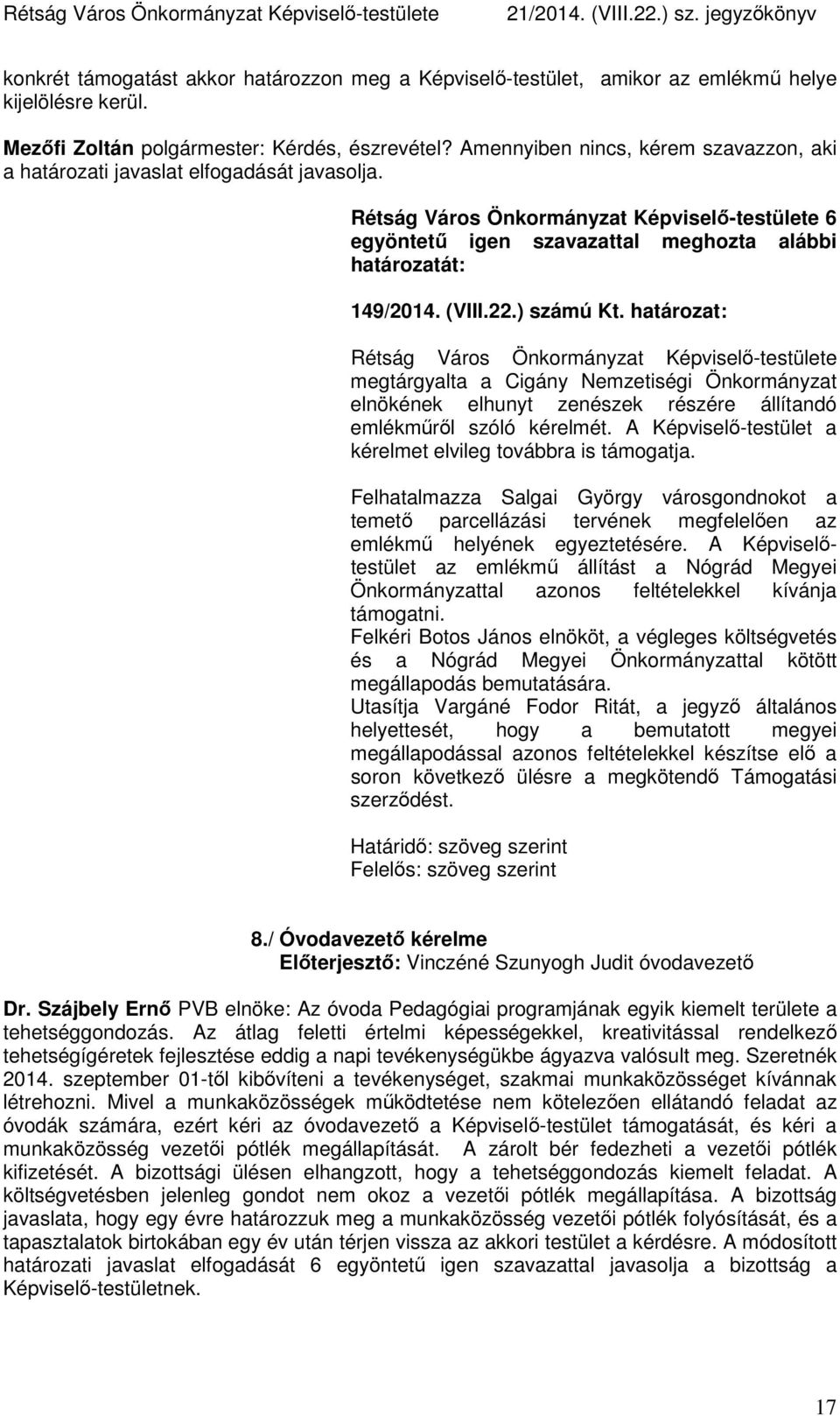 (VIII.22.) számú Kt. határozat: Rétság Város Önkormányzat Képviselő-testülete megtárgyalta a Cigány Nemzetiségi Önkormányzat elnökének elhunyt zenészek részére állítandó emlékműről szóló kérelmét.