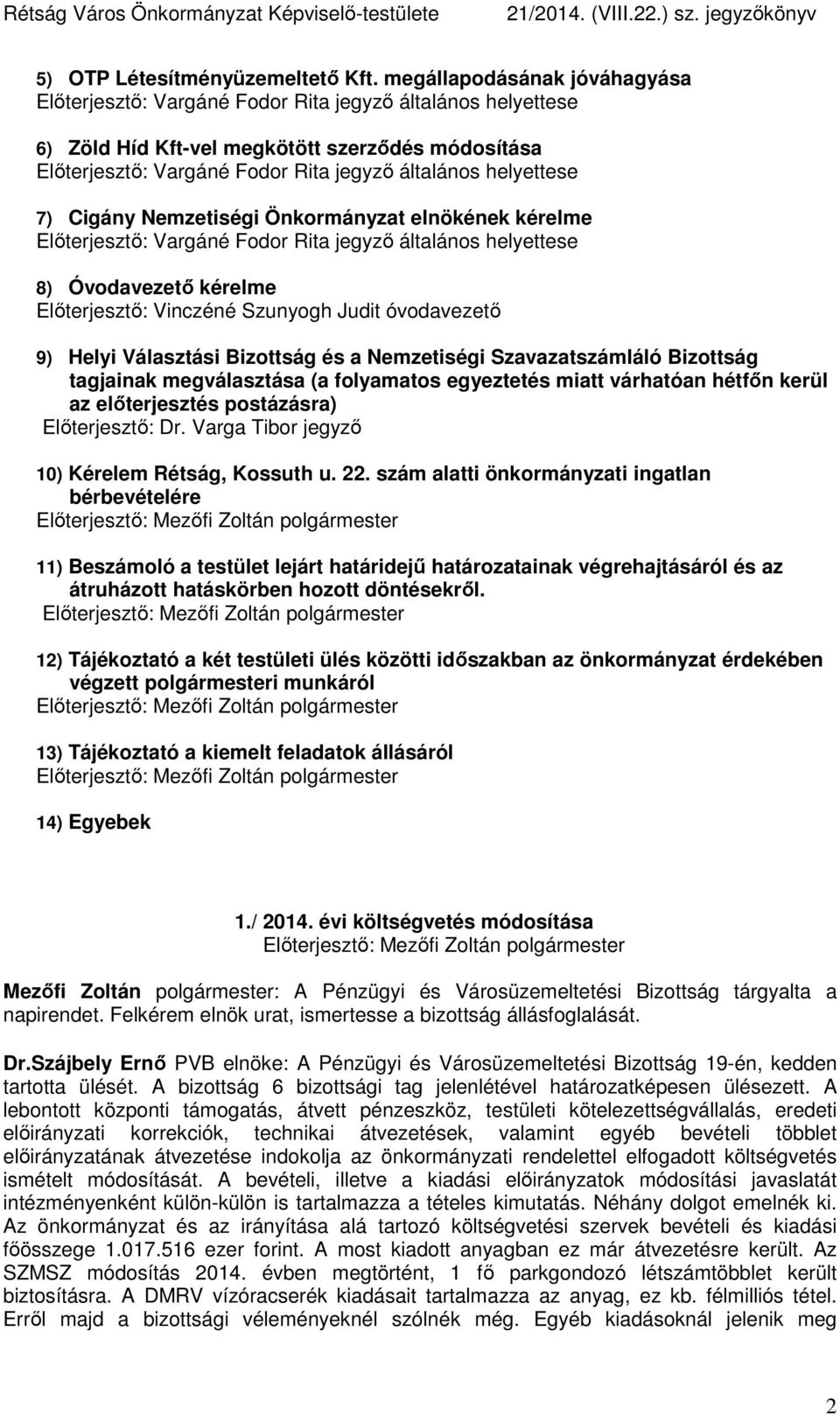 helyettese 7) Cigány Nemzetiségi Önkormányzat elnökének kérelme Előterjesztő: Vargáné Fodor Rita jegyző általános helyettese 8) Óvodavezető kérelme Előterjesztő: Vinczéné Szunyogh Judit óvodavezető