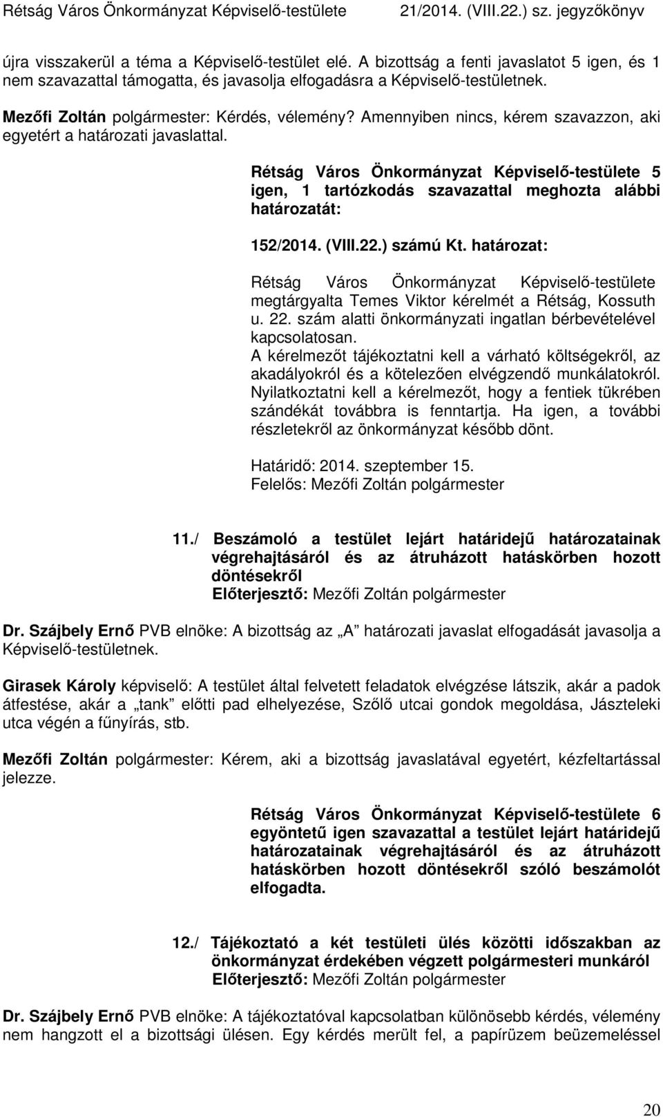 Rétság Város Önkormányzat Képviselő-testülete 5 igen, 1 tartózkodás szavazattal meghozta alábbi határozatát: 152/2014. (VIII.22.) számú Kt.