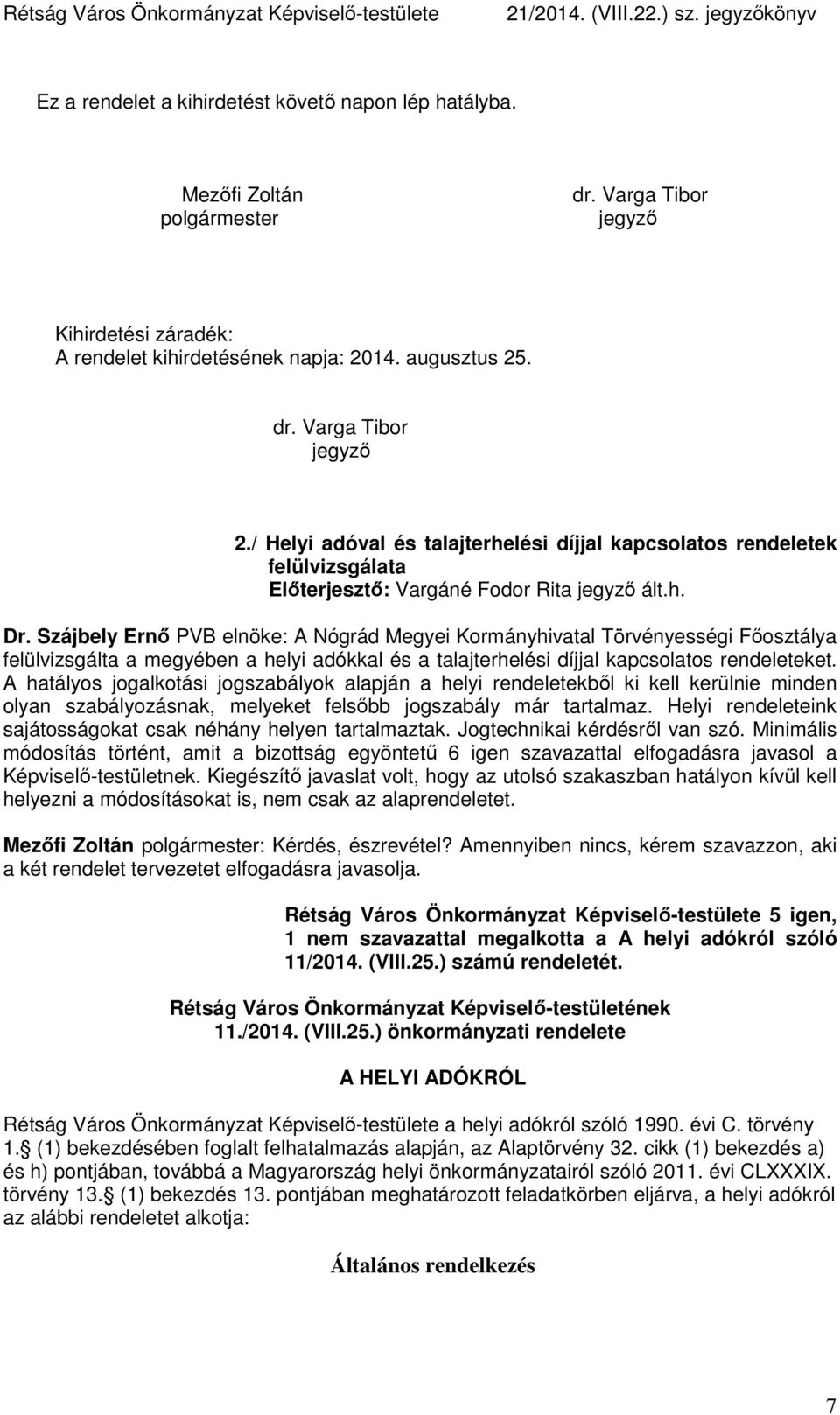 Szájbely Ernő PVB elnöke: A Nógrád Megyei Kormányhivatal Törvényességi Főosztálya felülvizsgálta a megyében a helyi adókkal és a talajterhelési díjjal kapcsolatos rendeleteket.