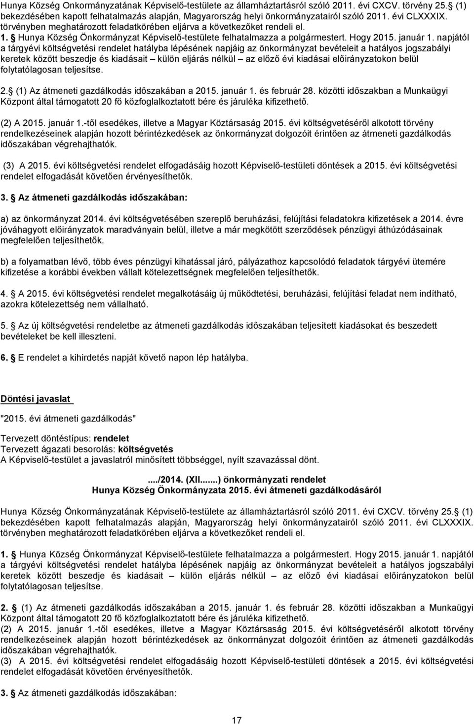 napjától a tárgyévi költségvetési rendelet hatályba lépésének napjáig az önkormányzat bevételeit a hatályos jogszabályi keretek között beszedje és kiadásait külön eljárás nélkül az előző évi kiadásai