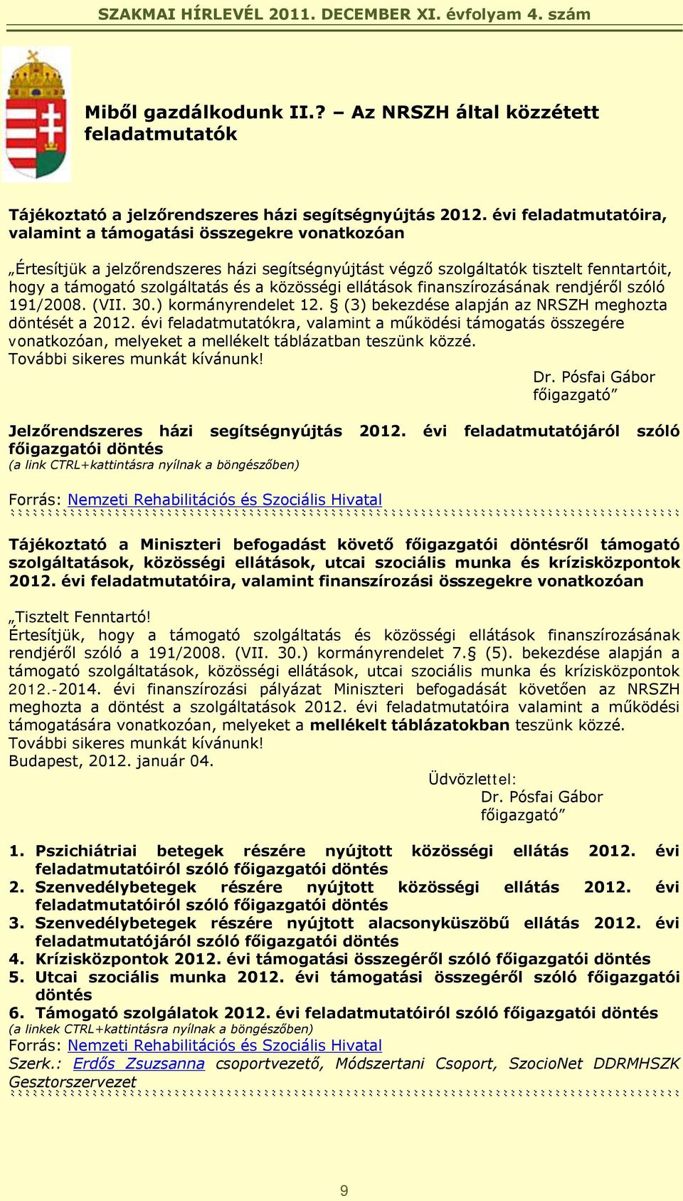 közösségi ellátások finanszírozásának rendjéről szóló 191/2008. (VII. 30.) kormányrendelet 12. (3) bekezdése alapján az NRSZH meghozta döntését a 2012.