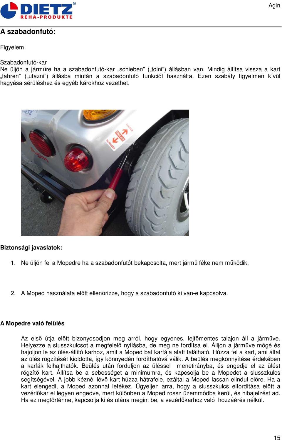Ne üljön fel a Mopedre ha a szabadonfutót bekapcsolta, mert jármű féke nem működik. 2. A Moped használata előtt ellenőrizze, hogy a szabadonfutó ki van-e kapcsolva.