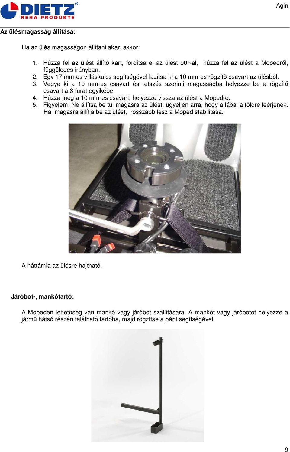 4. Húzza meg a 10 mm-es csavart, helyezze vissza az ülést a Mopedre. 5. Figyelem: Ne állítsa be túl magasra az ülést, ügyeljen arra, hogy a lábai a földre leérjenek.