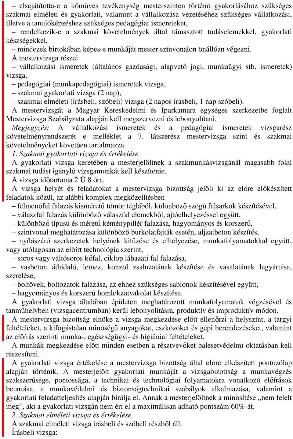 színvonalon önállóan végezni. A mestervizsga részei vállalkozási ismeretek (általános gazdasági, alapvető jogi, munkaügyi stb.