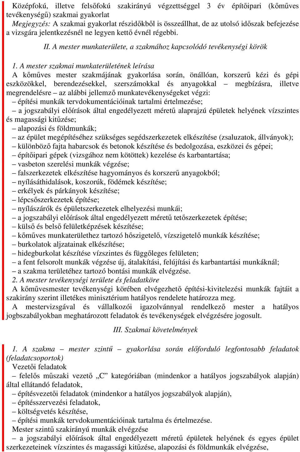 A mester szakmai munkaterületének leírása A kőműves mester szakmájának gyakorlása során, önállóan, korszerű kézi és gépi eszközökkel, berendezésekkel, szerszámokkal és anyagokkal megbízásra, illetve