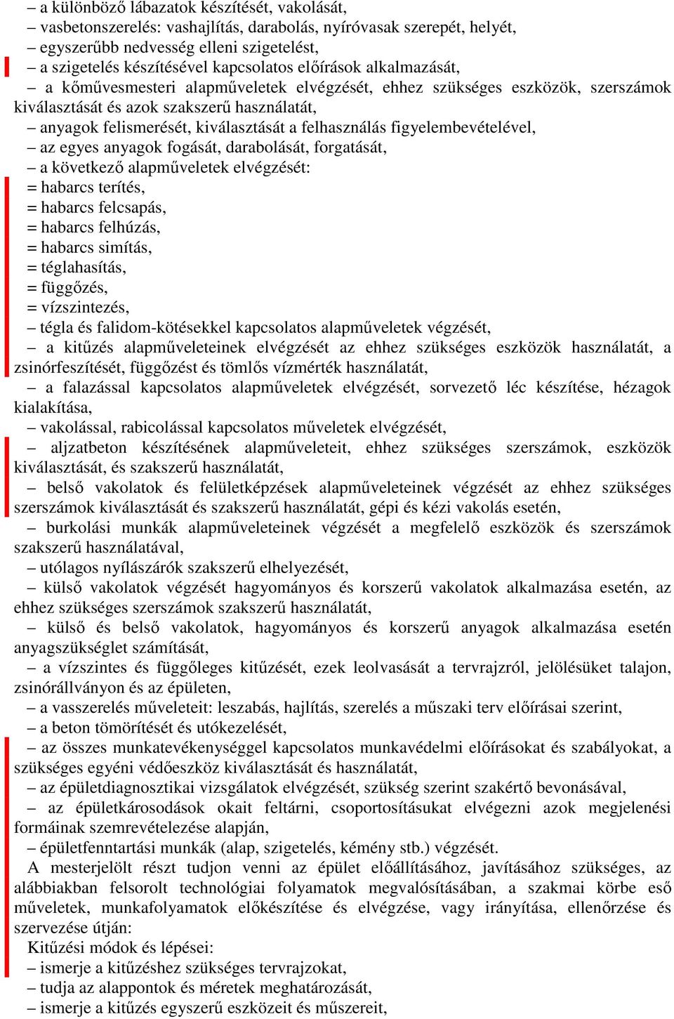 figyelembevételével, az egyes anyagok fogását, darabolását, forgatását, a következő alapműveletek elvégzését: = habarcs terítés, = habarcs felcsapás, = habarcs felhúzás, = habarcs simítás, =