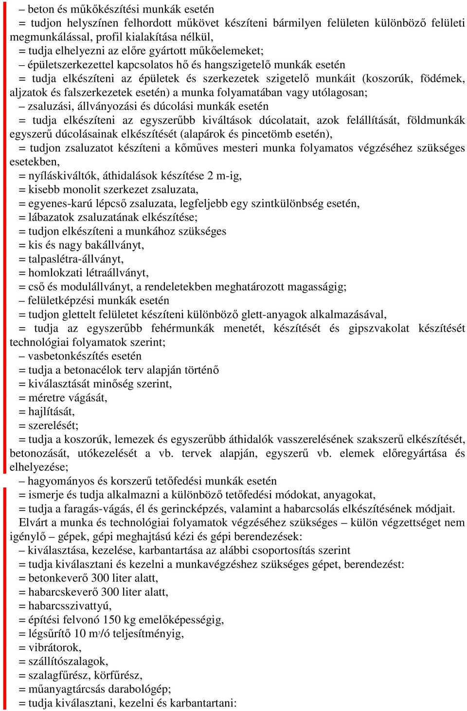 esetén) a munka folyamatában vagy utólagosan; zsaluzási, állványozási és dúcolási munkák esetén = tudja elkészíteni az egyszerűbb kiváltások dúcolatait, azok felállítását, földmunkák egyszerű