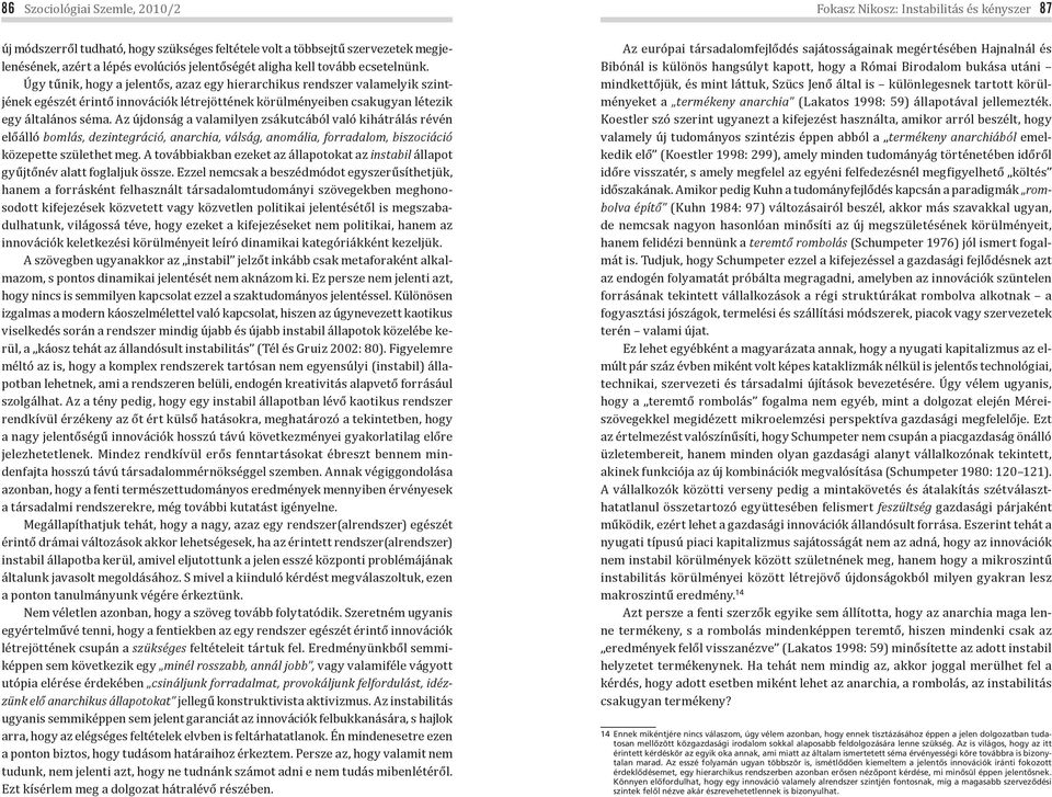 Úgy tűnik, hogy a jelentős, azaz egy hierarchikus rendszer valamelyik szintjének egészét érintő innovációk létrejöttének körülményeiben csakugyan létezik egy általános séma.