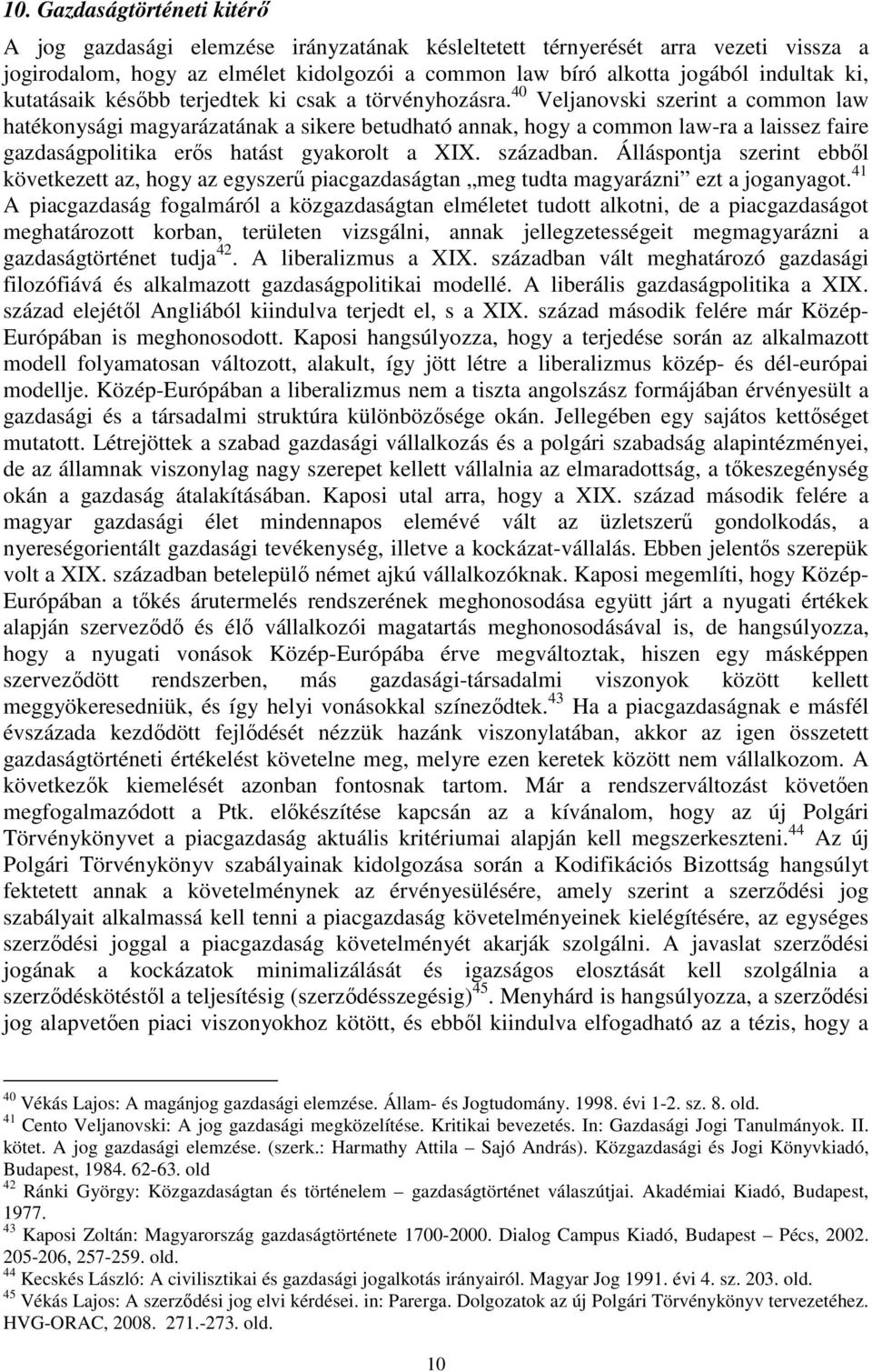 40 Veljanovski szerint a common law hatékonysági magyarázatának a sikere betudható annak, hogy a common law-ra a laissez faire gazdaságpolitika erős hatást gyakorolt a XIX. században.