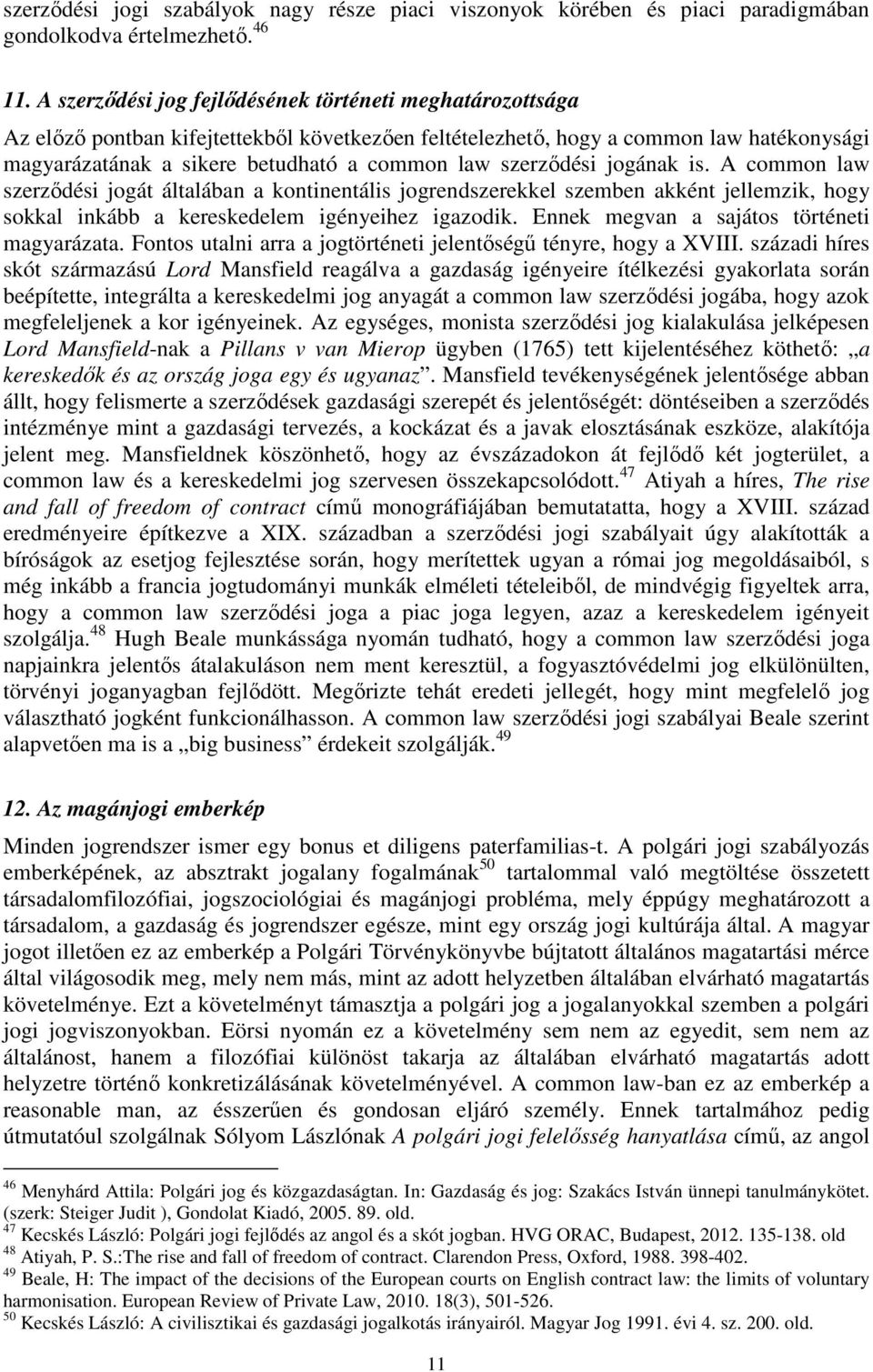 szerződési jogának is. A common law szerződési jogát általában a kontinentális jogrendszerekkel szemben akként jellemzik, hogy sokkal inkább a kereskedelem igényeihez igazodik.