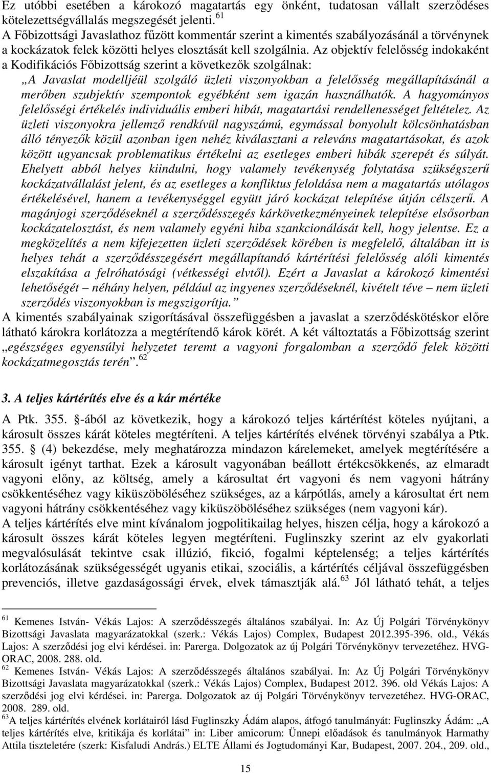 Az objektív felelősség indokaként a Kodifikációs Főbizottság szerint a következők szolgálnak: A Javaslat modelljéül szolgáló üzleti viszonyokban a felelősség megállapításánál a merőben szubjektív