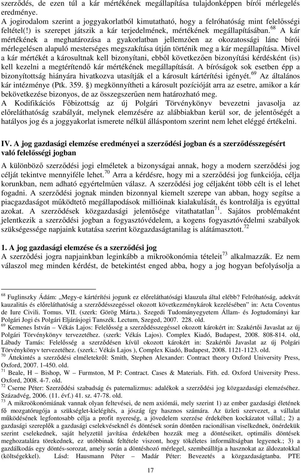 68 A kár mértékének a meghatározása a gyakorlatban jellemzően az okozatossági lánc bírói mérlegelésen alapuló mesterséges megszakítása útján történik meg a kár megállapítása.