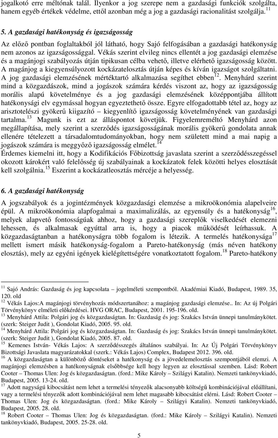 Vékás szerint elvileg nincs ellentét a jog gazdasági elemzése és a magánjogi szabályozás útján tipikusan célba vehető, illetve elérhető igazságosság között.