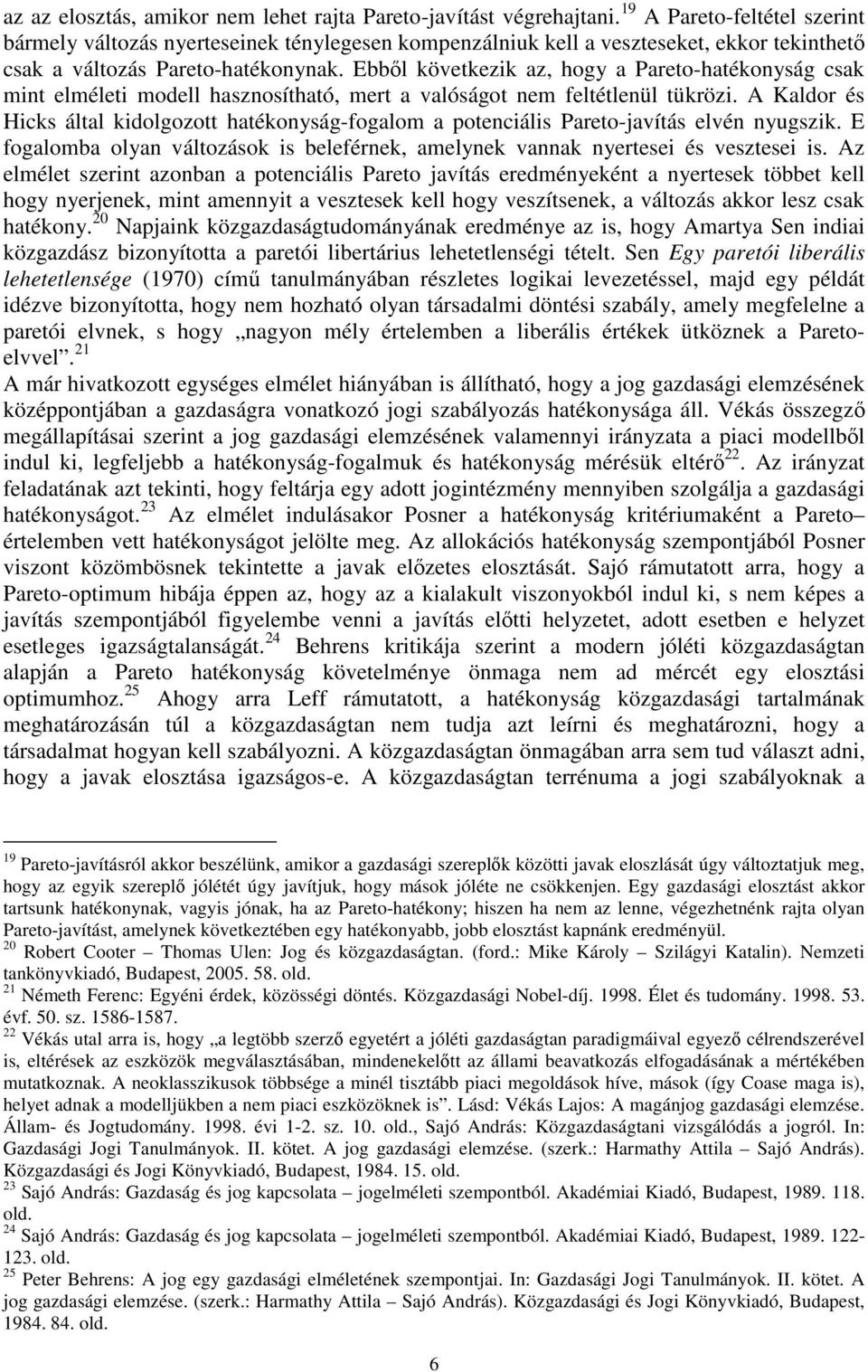 Ebből következik az, hogy a Pareto-hatékonyság csak mint elméleti modell hasznosítható, mert a valóságot nem feltétlenül tükrözi.