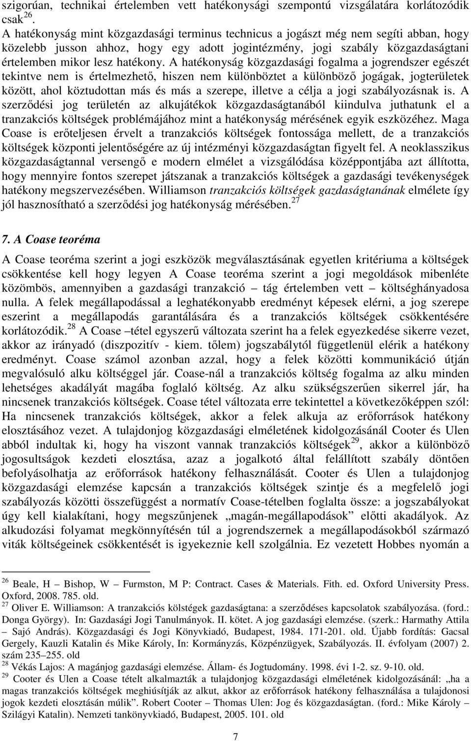 A hatékonyság közgazdasági fogalma a jogrendszer egészét tekintve nem is értelmezhető, hiszen nem különböztet a különböző jogágak, jogterületek között, ahol köztudottan más és más a szerepe, illetve