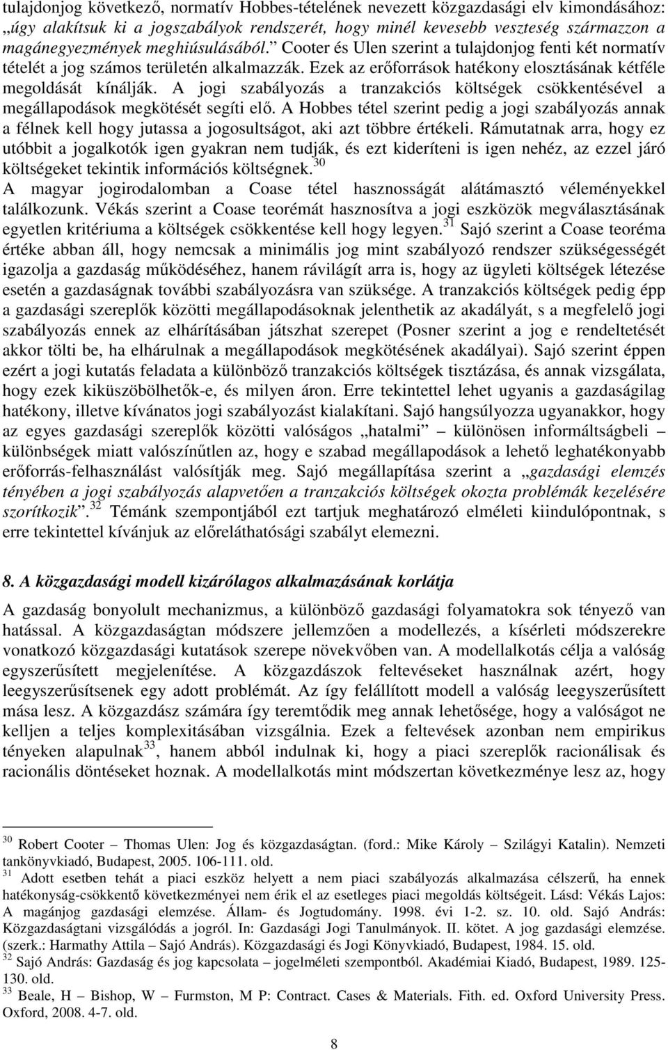 A jogi szabályozás a tranzakciós költségek csökkentésével a megállapodások megkötését segíti elő.