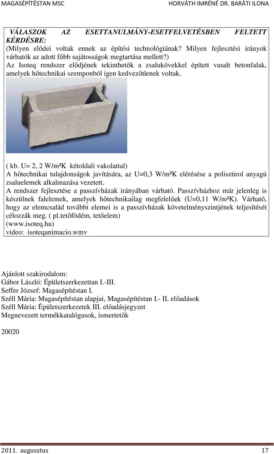 U= 2, 2 W/m²K kétoldali vakolattal) A hıtechnikai tulajdonságok javítására, az U=0,3 W/m²K elérésése a polisztirol anyagú zsaluelemek alkalmazása vezetett.