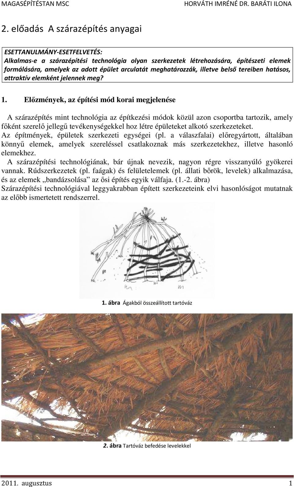 Elızmények, az építési mód korai megjelenése A szárazépítés mint technológia az építkezési módok közül azon csoportba tartozik, amely fıként szerelı jellegő tevékenységekkel hoz létre épületeket