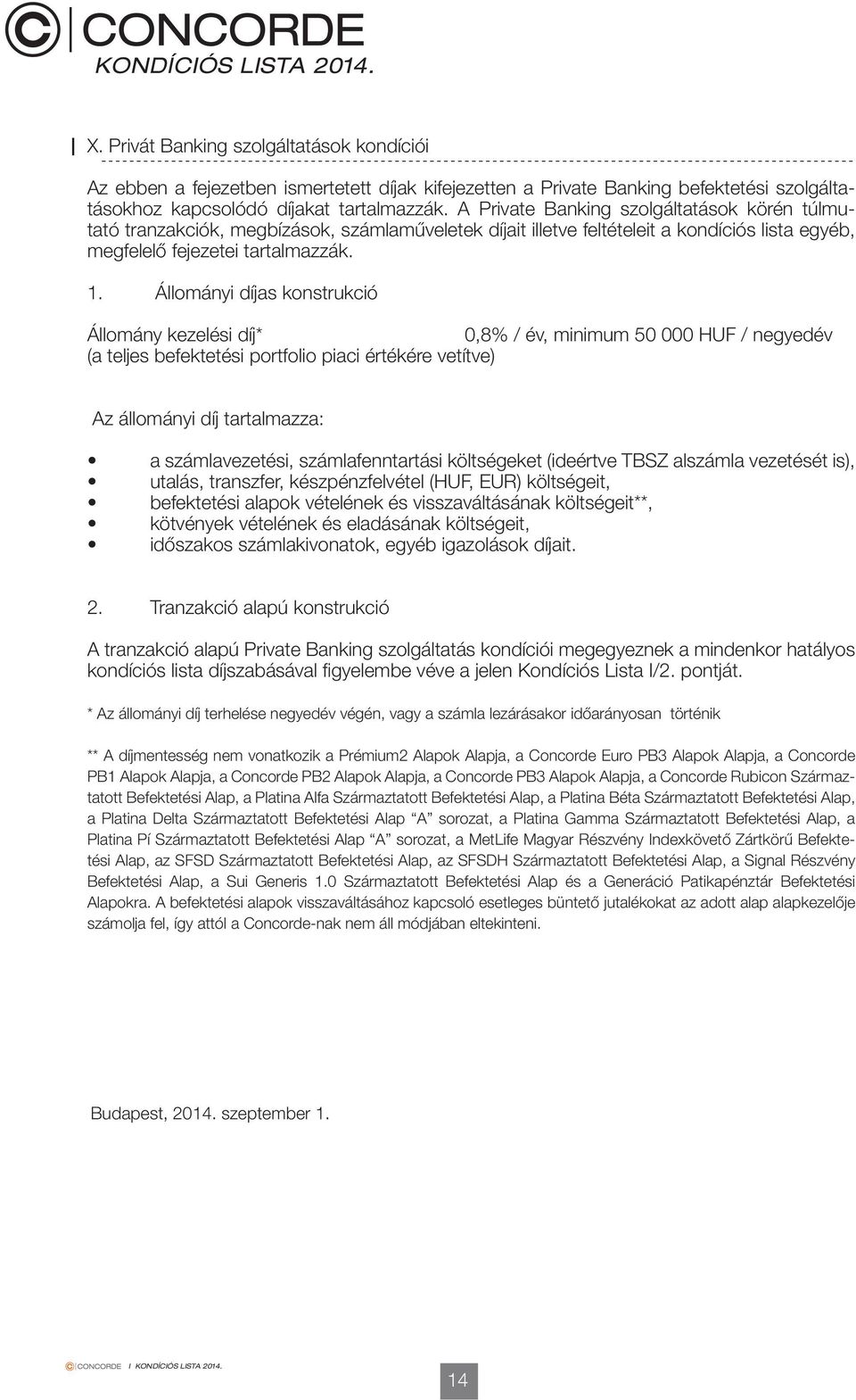 Állományi díjas konstrukció Állomány kezelési díj* 0,8% / év, minimum 50 000 / negyedév (a teljes befektetési portfolio piaci értékére vetítve) Az állományi díj tartalmazza: a számlavezetési,