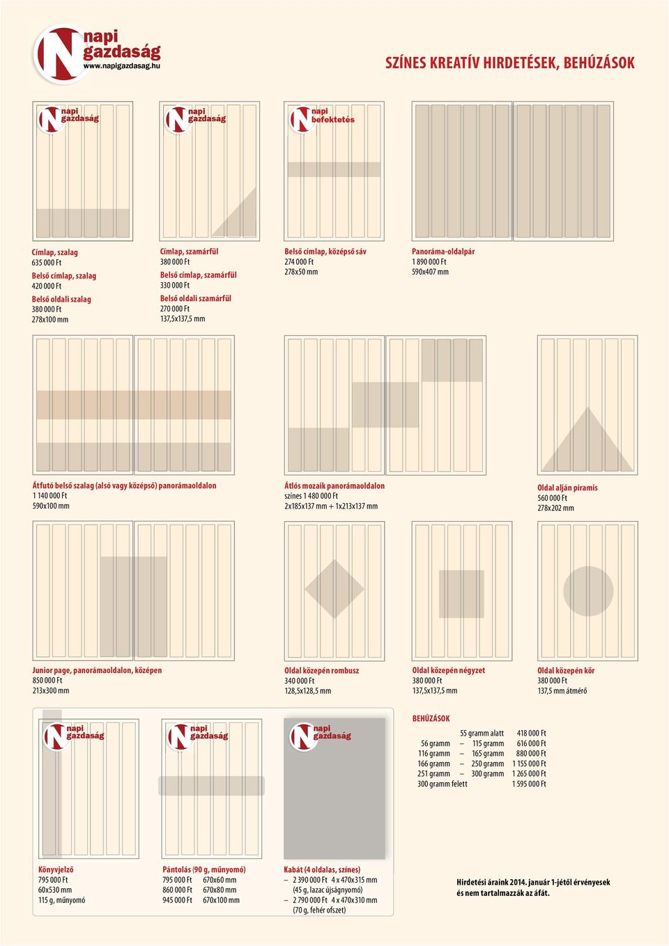 oldali szamárfül 270 000 Ft 137,5x137,5 mm Belső címlap, középső sáv 274 000 Ft 278x50 mm Panoráma-oldalpár 1 890 000 Ft 590x407 mm Átfutó belső szalag (alsó vagy középső) panorámaoldalon 1 140 000