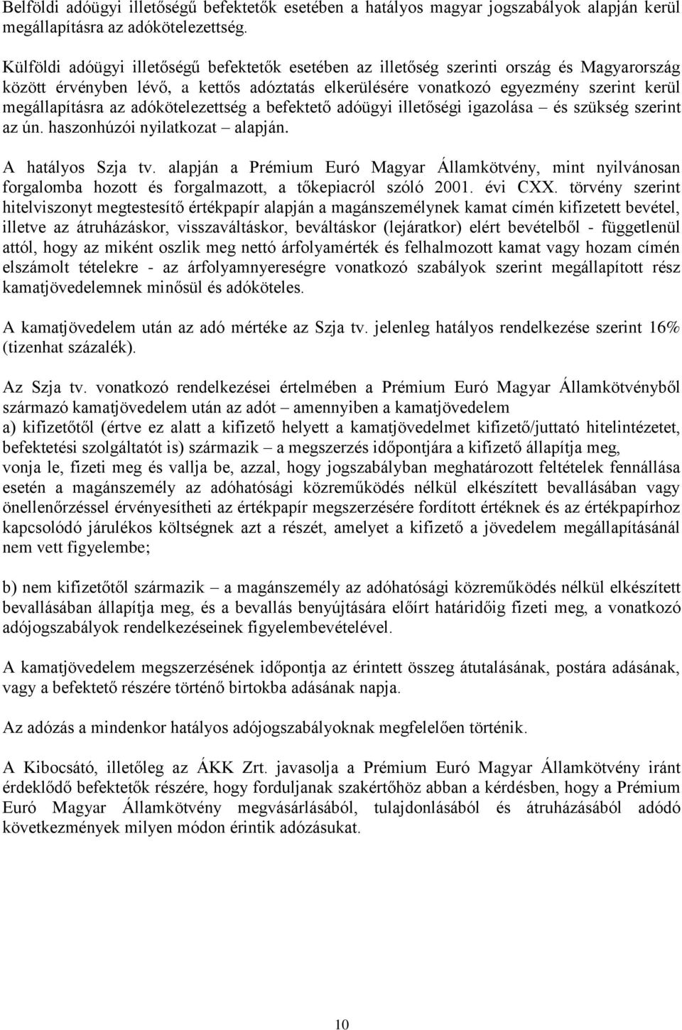 adókötelezettség a befektető adóügyi illetőségi igazolása és szükség szerint az ún. haszonhúzói nyilatkozat alapján. A hatályos Szja tv.