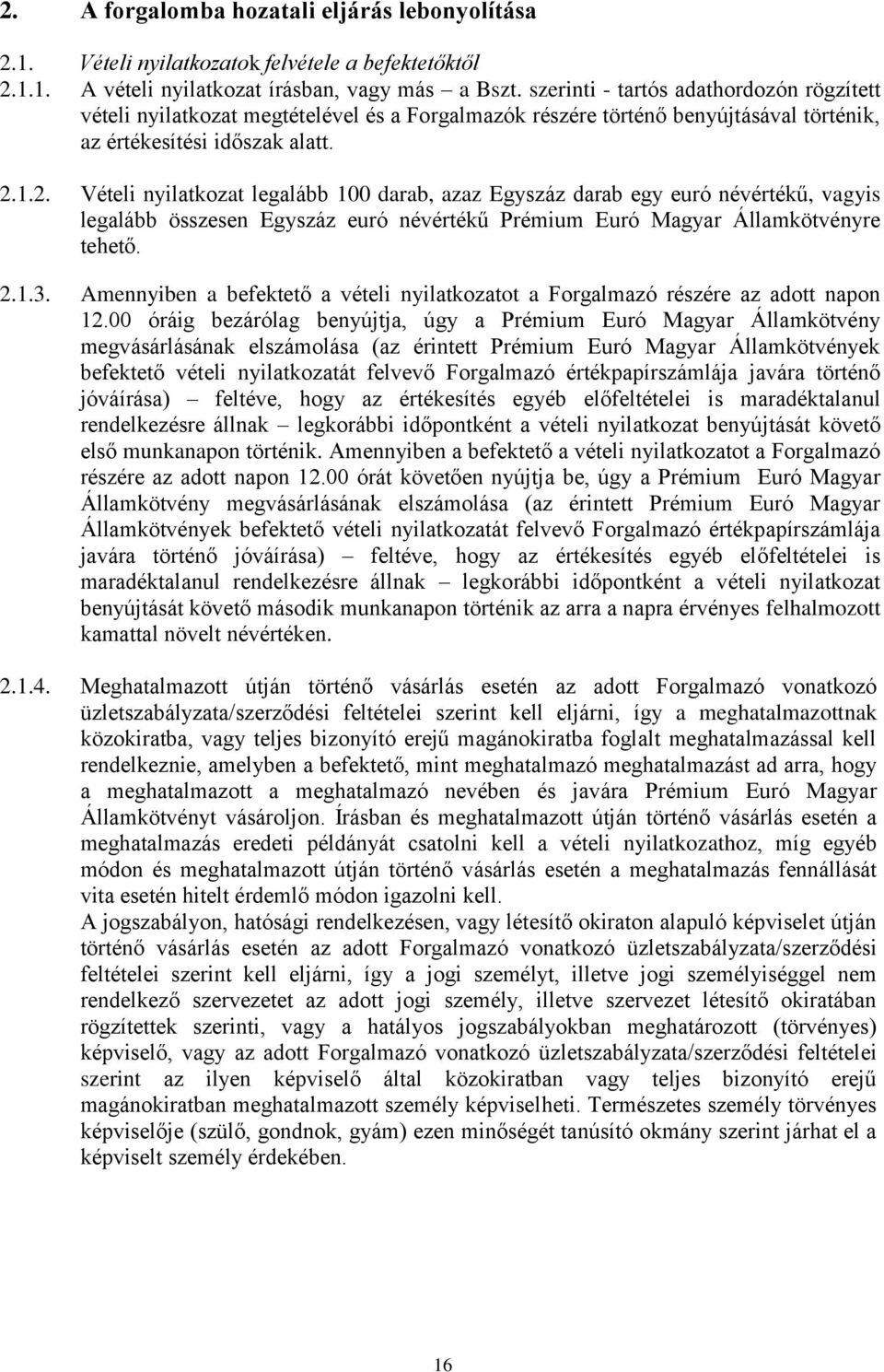 1.2. Vételi nyilatkozat legalább 100 darab, azaz Egyszáz darab egy euró névértékű, vagyis legalább összesen Egyszáz euró névértékű Prémium Euró Magyar Államkötvényre tehető. 2.1.3.