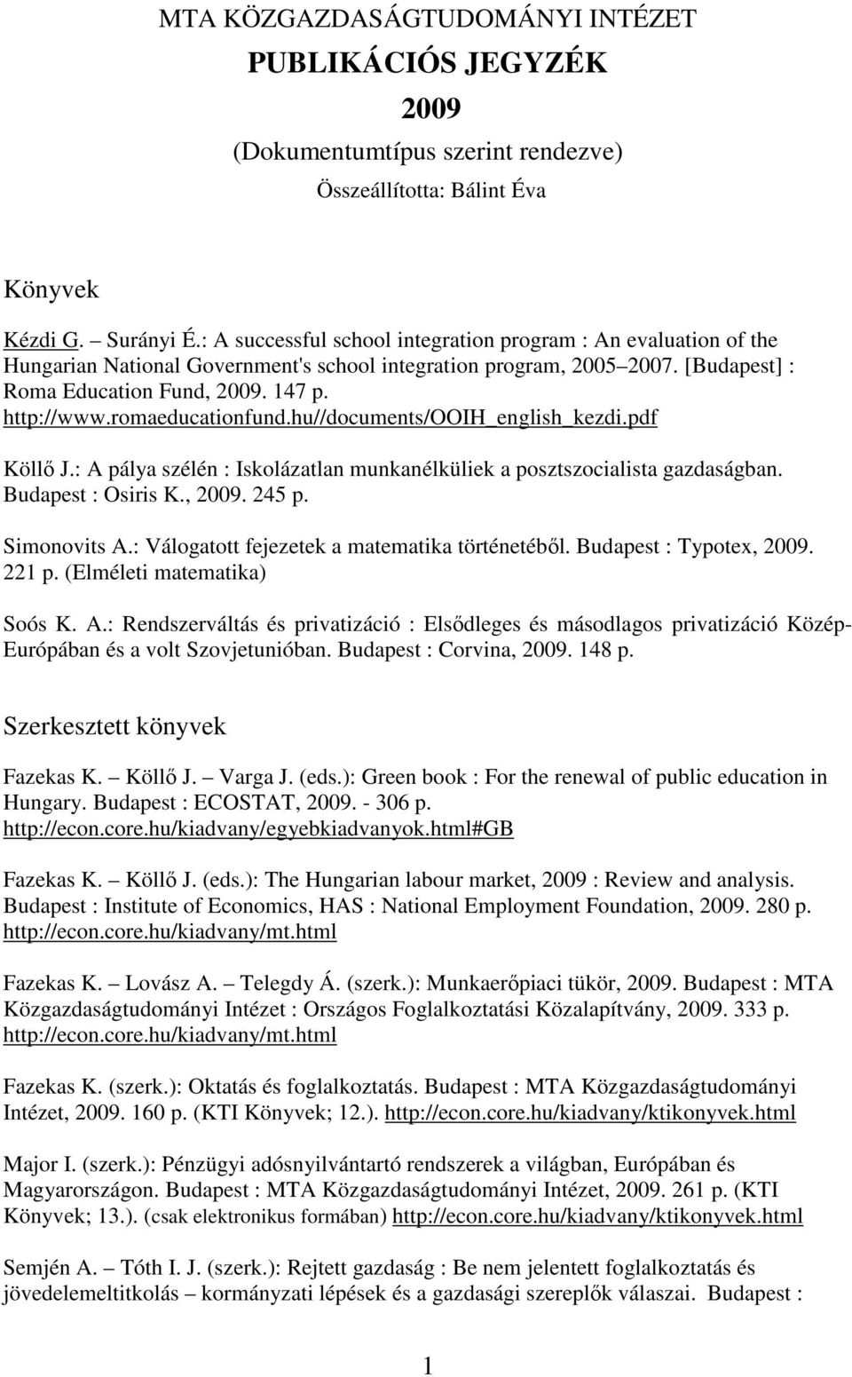 romaeducationfund.hu//documents/ooih_english_kezdi.pdf Köllı J.: A pálya szélén : Iskolázatlan munkanélküliek a posztszocialista gazdaságban. Budapest : Osiris K., 2009. 245 p. Simonovits A.