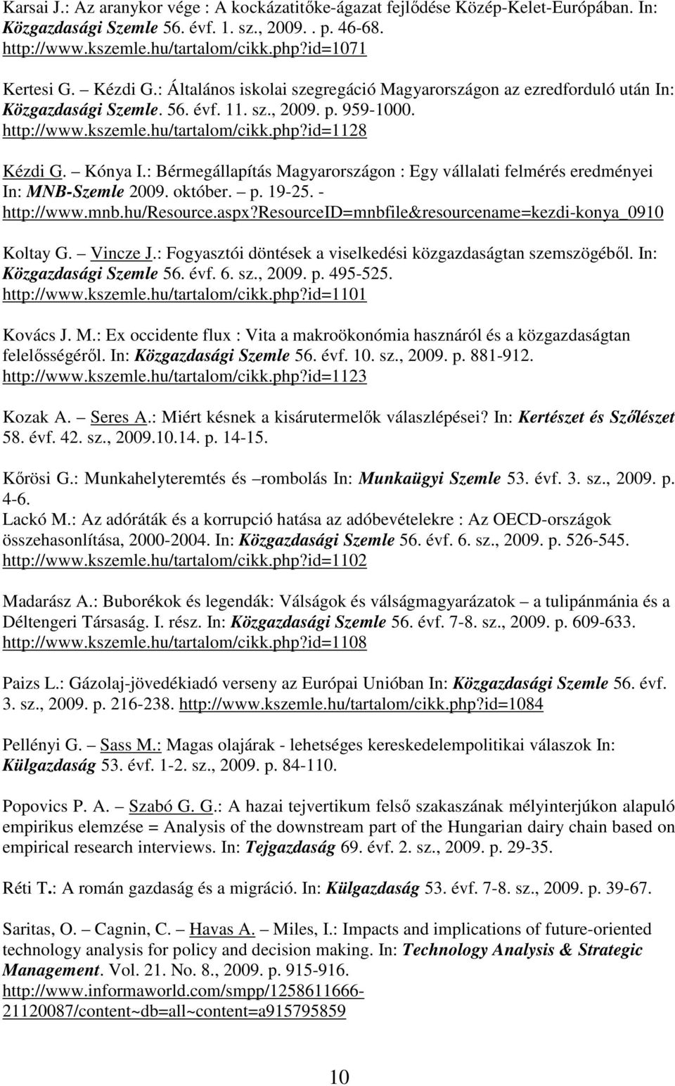 id=1128 Kézdi G. Kónya I.: Bérmegállapítás Magyarországon : Egy vállalati felmérés eredményei In: MNB-Szemle 2009. október. p. 19-25. - http://www.mnb.hu/resource.aspx?