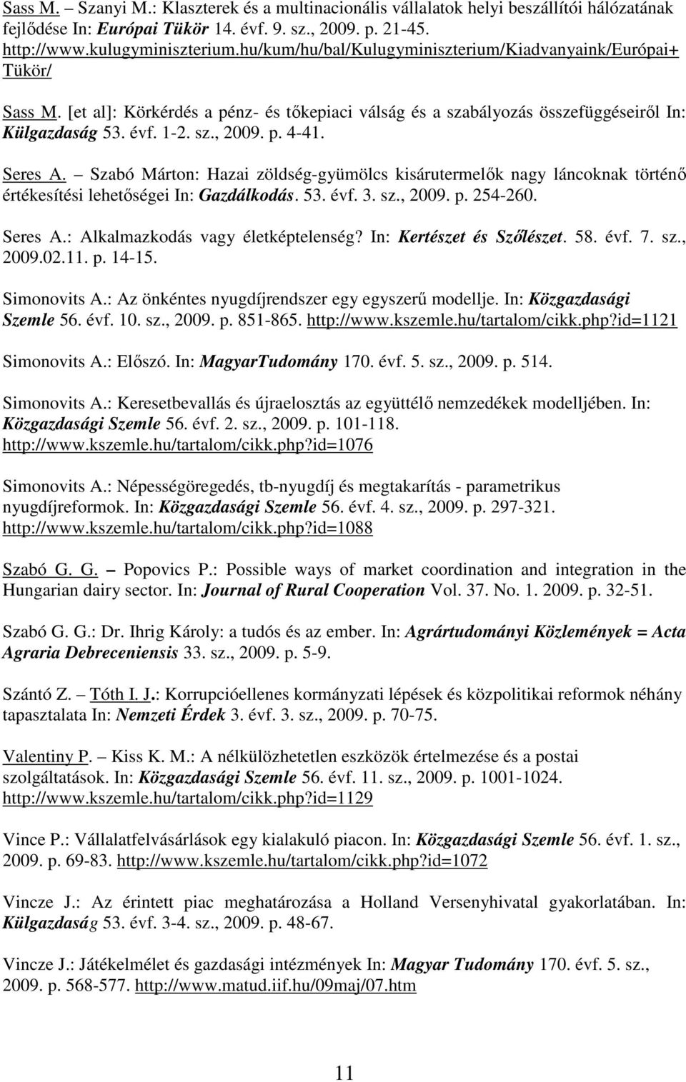 Seres A. Szabó Márton: Hazai zöldség-gyümölcs kisárutermelık nagy láncoknak történı értékesítési lehetıségei In: Gazdálkodás. 53. évf. 3. sz., 2009. p. 254-260. Seres A.