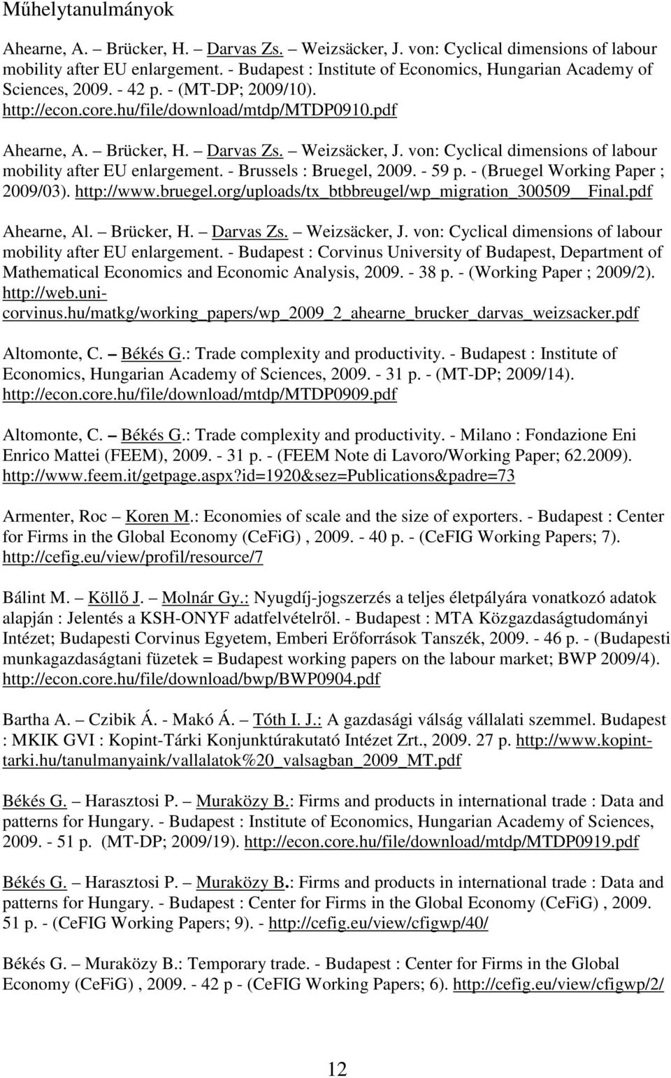 Weizsäcker, J. von: Cyclical dimensions of labour mobility after EU enlargement. - Brussels : Bruegel, 2009. - 59 p. - (Bruegel Working Paper ; 2009/03). http://www.bruegel.