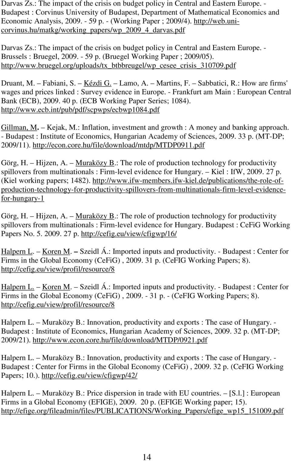 - Brussels : Bruegel, 2009. - 59 p. (Bruegel Working Paper ; 2009/05). http://www.bruegel.org/uploads/tx_btbbreugel/wp_cesee_crisis_310709.pdf Druant, M. Fabiani, S. Kézdi G. Lamo, A. Martins, F.