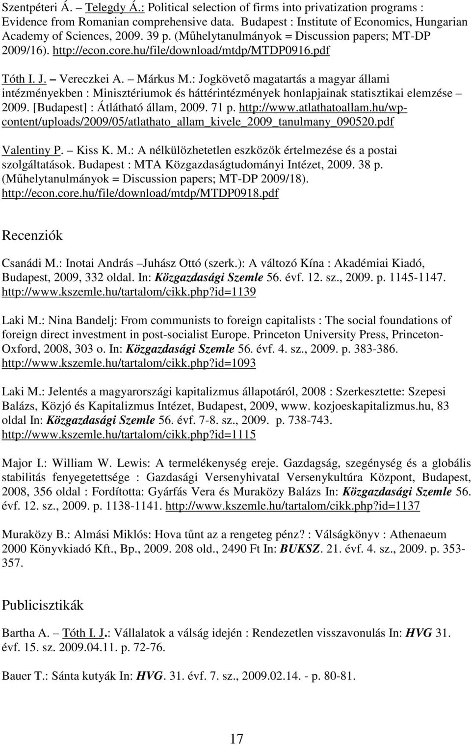 : Jogkövetı magatartás a magyar állami intézményekben : Minisztériumok és háttérintézmények honlapjainak statisztikai elemzése 2009. [Budapest] : Átlátható állam, 2009. 71 p. http://www.