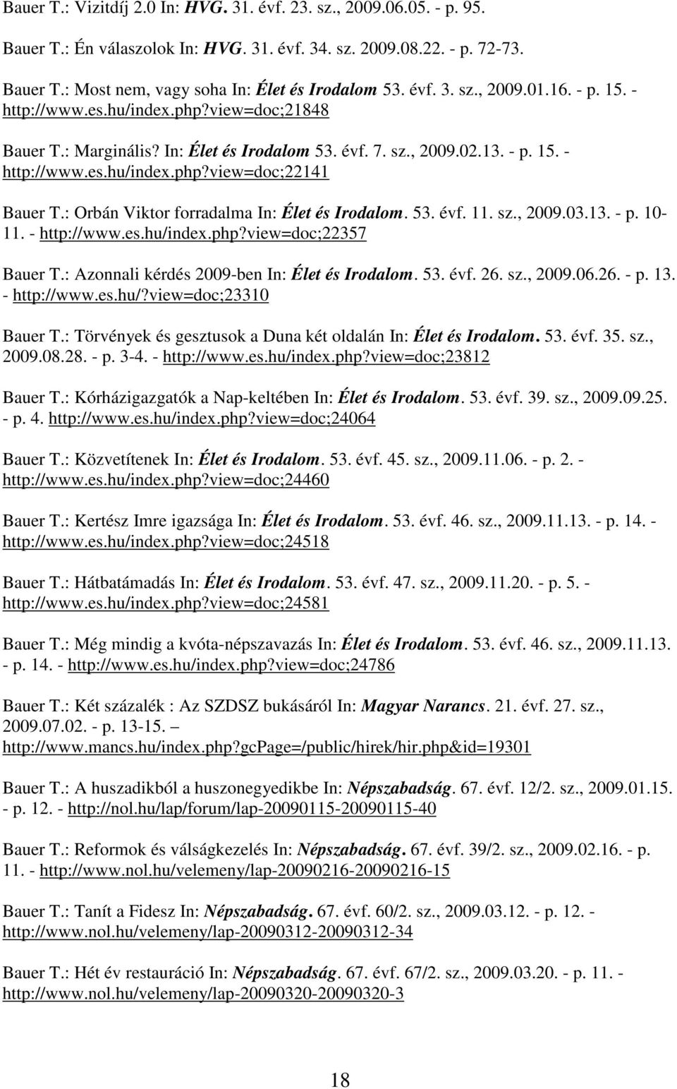 : Orbán Viktor forradalma In: Élet és Irodalom. 53. évf. 11. sz., 2009.03.13. - p. 10-11. - http://www.es.hu/index.php?view=doc;22357 Bauer T.: Azonnali kérdés 2009-ben In: Élet és Irodalom. 53. évf. 26.