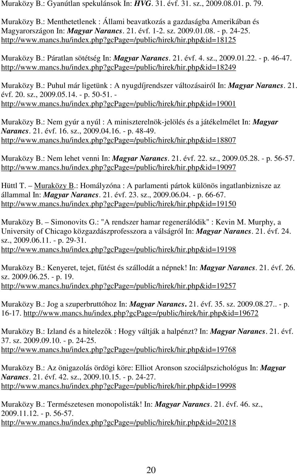 : Puhul már ligetünk : A nyugdíjrendszer változásairól In: Magyar Narancs. 21. évf. 20. sz., 2009.05.14. - p. 50-51. - http://www.mancs.hu/index.php?gcpage=/public/hirek/hir.php&id=19001 Muraközy B.