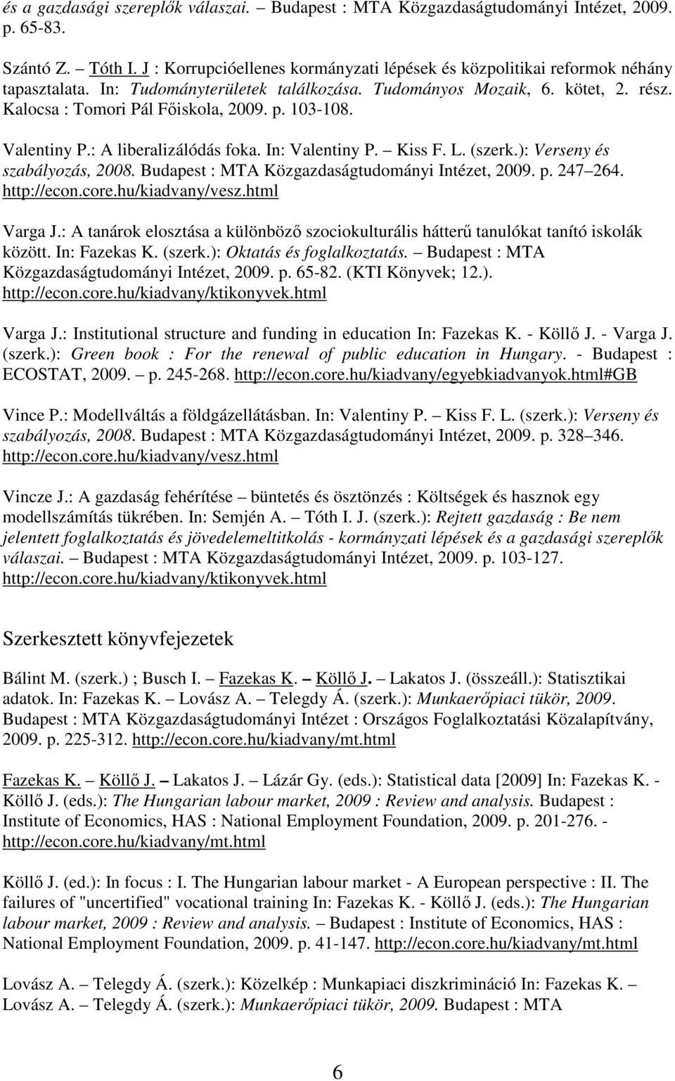 ): Verseny és szabályozás, 2008. Budapest : MTA Közgazdaságtudományi Intézet, 2009. p. 247 264. http://econ.core.hu/kiadvany/vesz.html Varga J.