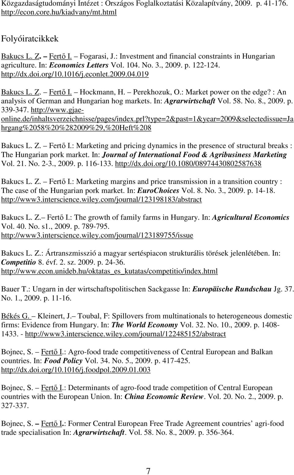 Hockmann, H. Perekhozuk, O.: Market power on the edge? : An analysis of German and Hungarian hog markets. In: Agrarwirtschaft Vol. 58. No. 8., 2009. p. 339-347. http://www.gjaeonline.