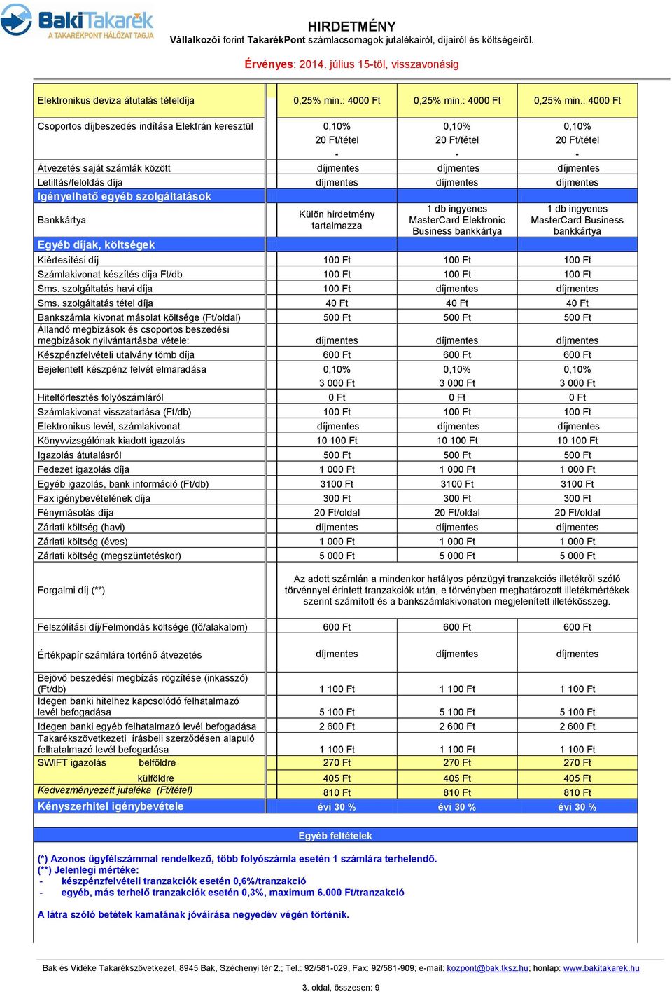 : 4000 Ft Csoportos díjbeszedés indítása Elektrán keresztül 0,10% 0,10% 0,10% 20 Ft/tétel 20 Ft/tétel 20 Ft/tétel - - - Átvezetés saját számlák között díjmentes díjmentes díjmentes Letiltás/feloldás