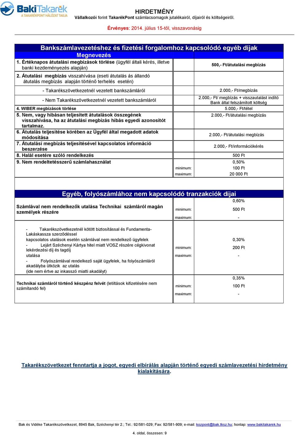 000,- Ft/megbízás - Nem Takarékszövetkezetnél vezetett bankszámláról 2.000,- Ft/ megbízás + visszautalást indító Bank által felszámított költség 4. WIBER megbízások törlése 5.000,- Ft/tétel 5.