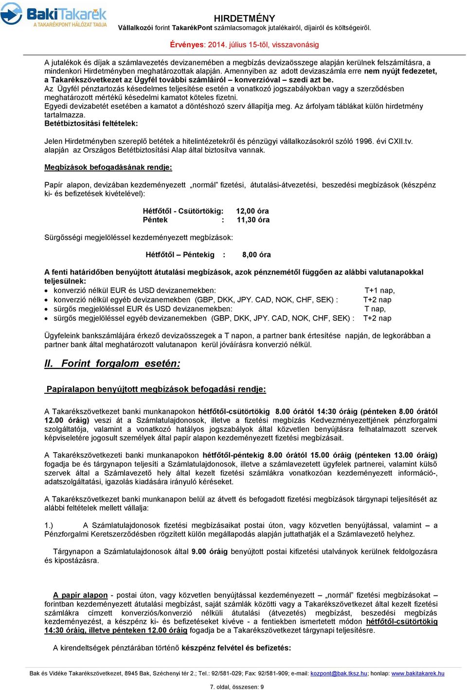 Az Ügyfél pénztartozás késedelmes teljesítése esetén a vonatkozó jogszabályokban vagy a szerződésben meghatározott mértékű késedelmi kamatot köteles fizetni.