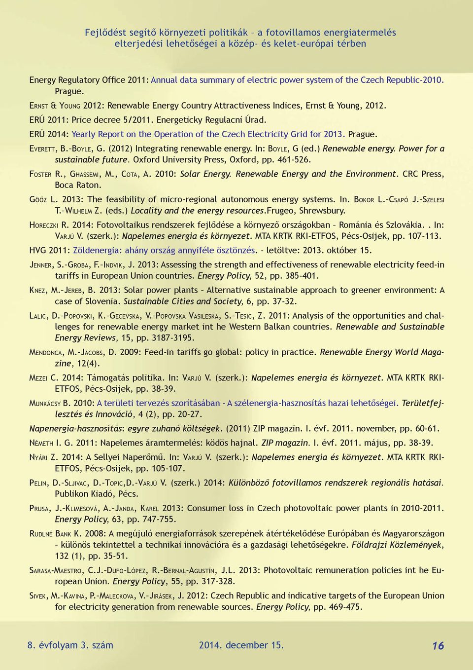 ERÚ 2014: Yearly Report on the Operation of the Czech Electricity Grid for 2013. Prague. Everett, B. Boyle, G. (2012) Integrating renewable energy. In: Boyle, G (ed.) Renewable energy.