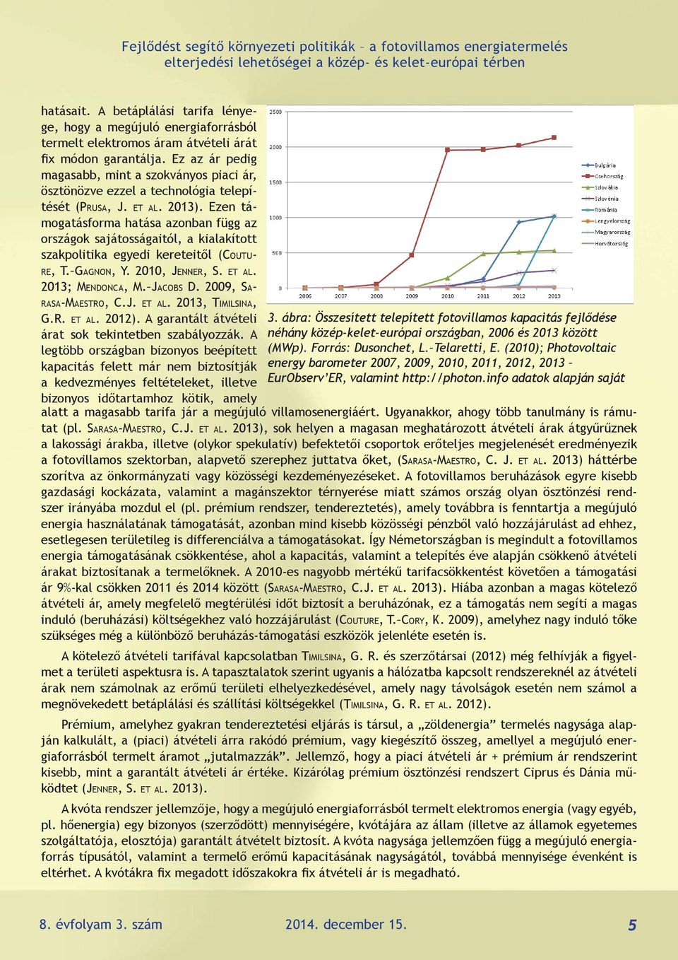 Ez az ár pedig magasabb, mint a szokványos piaci ár, ösztönözve ezzel a technológia telepítését (Prusa, J. et al. 2013).