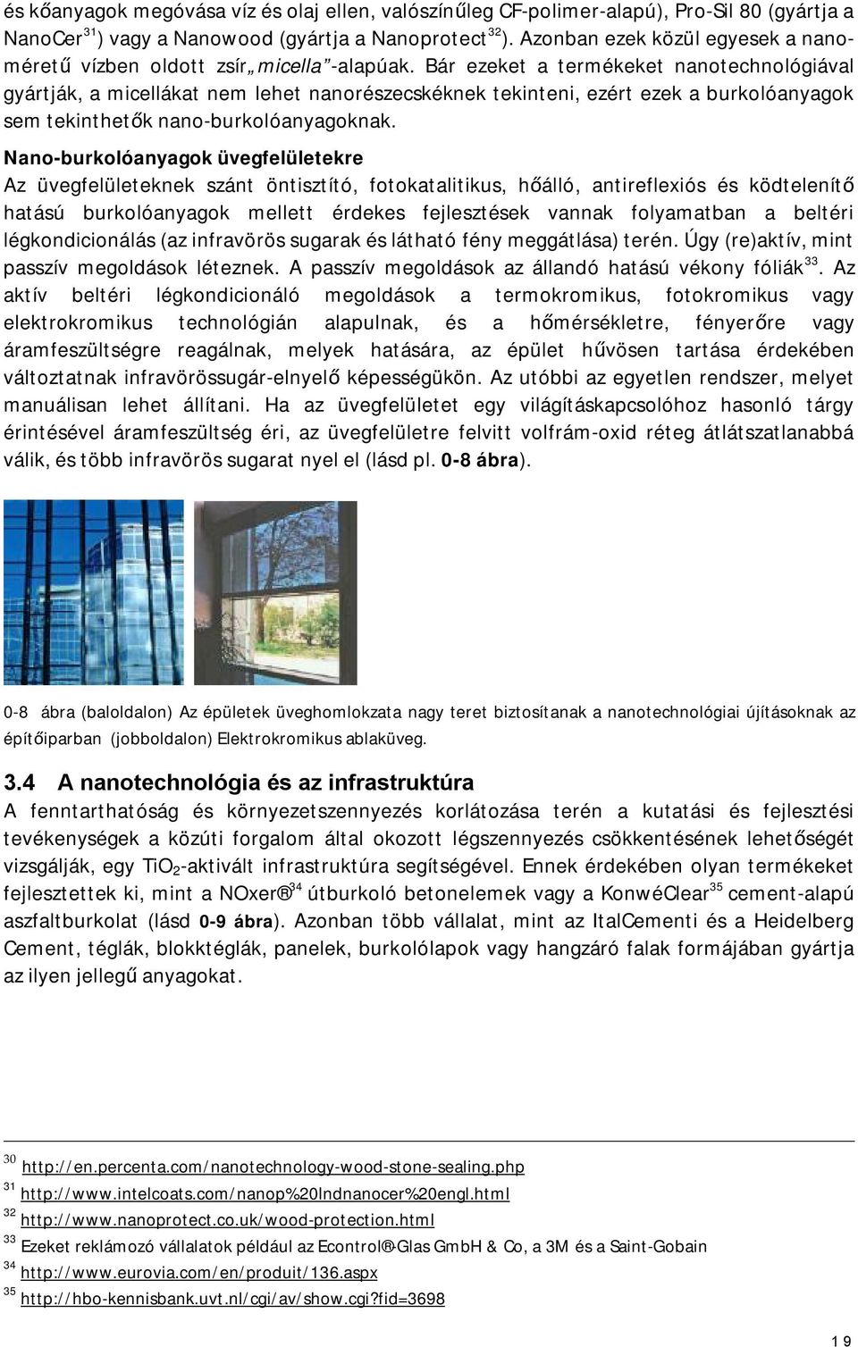 Bár ezeket a termékeket nanotechnológiával gyártják, a micellákat nem lehet nanorészecskéknek tekinteni, ezért ezek a burkolóanyagok sem tekinthetők nano-burkolóanyagoknak.