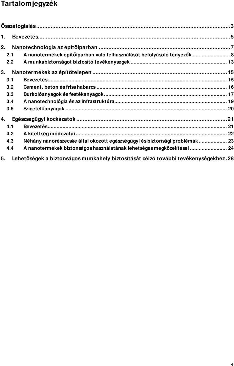 4 A nanotechnológia és az infrastruktúra...19 3.5 Szigetelőanyagok...20 4. Egészségügyi kockázatok...21 4.1 Bevezetés...21 4.2 A kitettség módozatai...22 4.