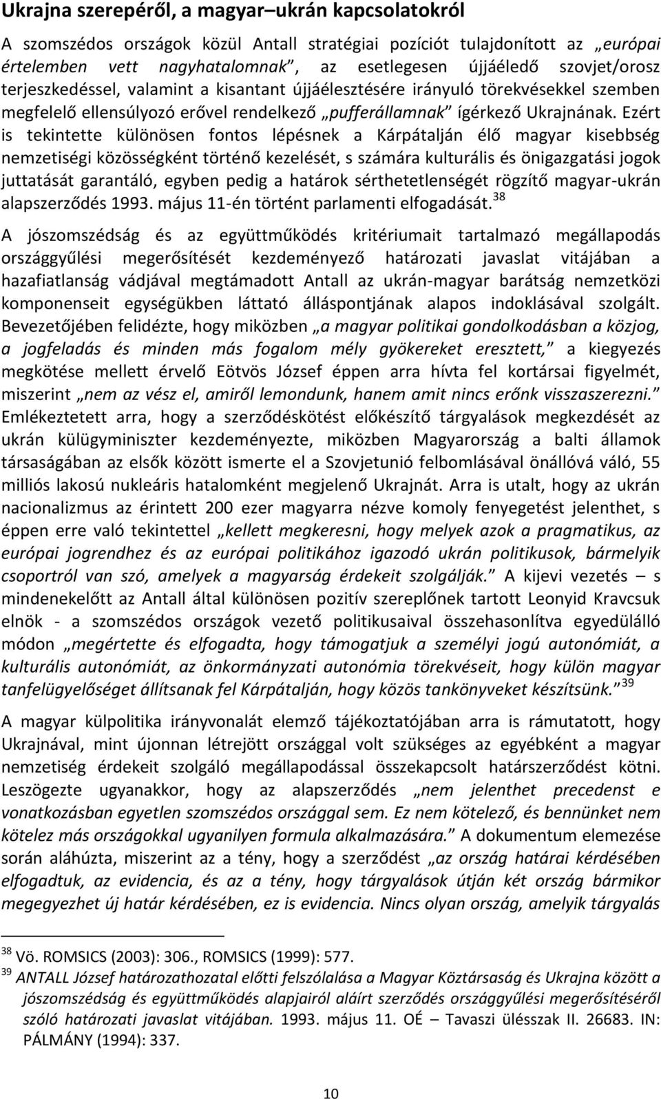 Ezért is tekintette különösen fontos lépésnek a Kárpátalján élő magyar kisebbség nemzetiségi közösségként történő kezelését, s számára kulturális és önigazgatási jogok juttatását garantáló, egyben