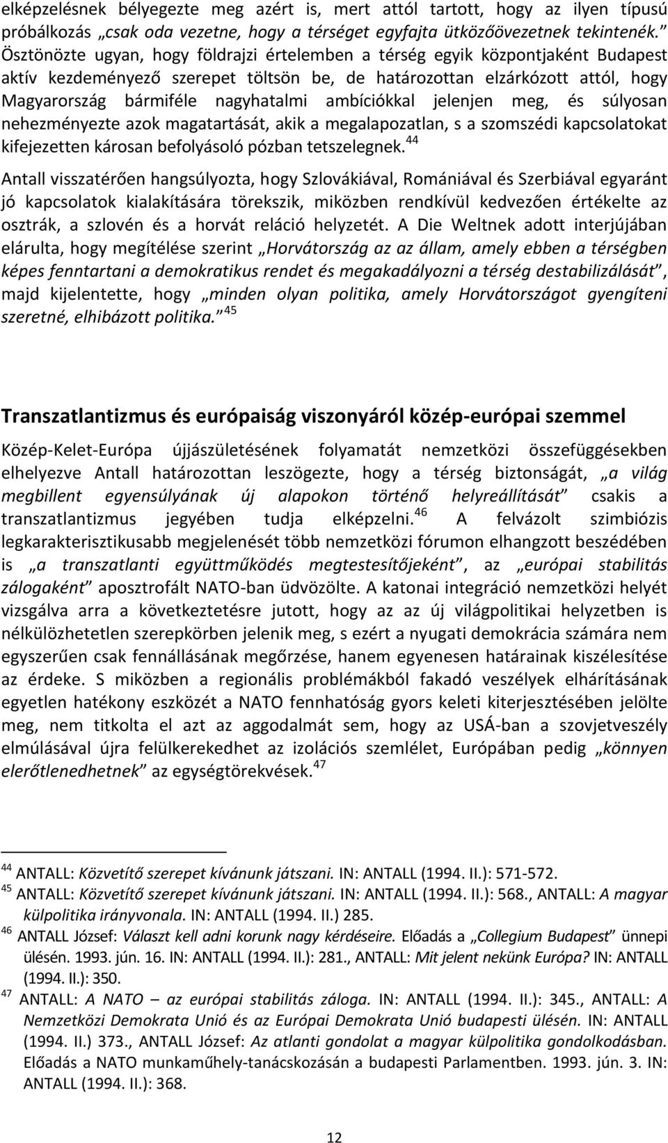 ambíciókkal jelenjen meg, és súlyosan nehezményezte azok magatartását, akik a megalapozatlan, s a szomszédi kapcsolatokat kifejezetten károsan befolyásoló pózban tetszelegnek.